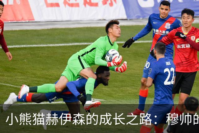 小熊猫赫伊森的成长之路：穆帅的“强壮训练营